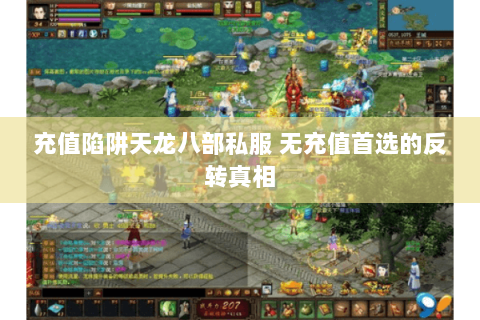 充值陷阱天龙八部私服 无充值首选的反转真相 充值陷阱天龙八部私服 无充值首选的反转真相