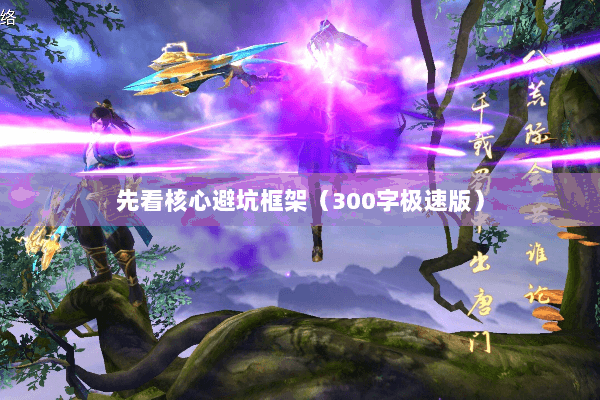 先看核心避坑框架(300字极速版) 先看核心避坑框架(300字极速版)