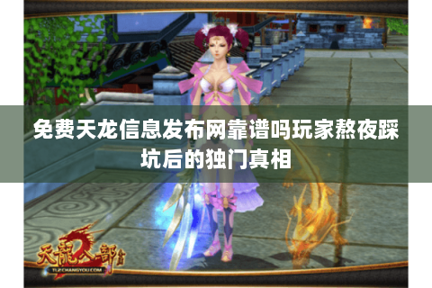 免费天龙信息发布网靠谱吗玩家熬夜踩坑后的独门真相 免费天龙信息发布网靠谱吗玩家熬夜踩坑后的独门真相