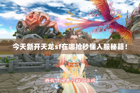 今天新开天龙sf在哪抢秒懂入服秘籍！