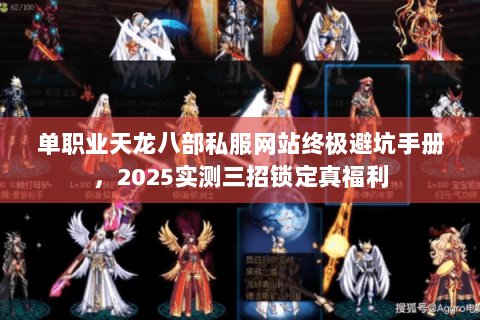 单职业天龙八部私服网站终极避坑手册，2025实测三招锁定真福利