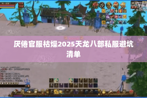 厌倦官服枯燥2025天龙八部私服避坑清单 厌倦官服枯燥2025天龙八部私服避坑清单