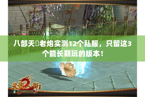 八部天龍老炮实测12个私服,只留这3个能长期玩的版本! 八部天龍老炮实测12个私服,只留这3个能长期玩的版本!