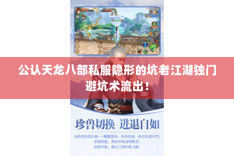 公认天龙八部私服隐形的坑老江湖独门避坑术流出! 公认天龙八部私服隐形的坑老江湖独门避坑术流出!