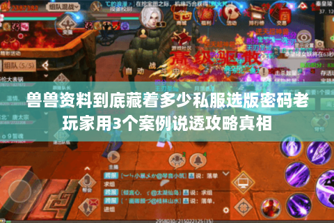 兽兽资料到底藏着多少私服选版密码老玩家用3个案例说透攻略真相 兽兽资料到底藏着多少私服选版密码老玩家用3个案例说透攻略真相