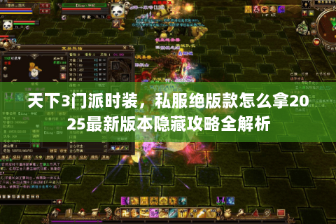 天下3门派时装,私服绝版款怎么拿2025最新版本隐藏攻略全解析 天下3门派时装,私服绝版款怎么拿2025最新版本隐藏攻略全解析
