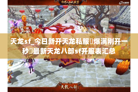 天龙sf_今日新开天龙私服▷爆满刚开一秒◁最新天龙八部sf开服表汇总