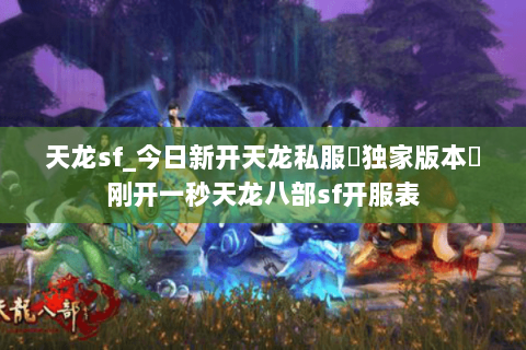 天龙sf_今日新开天龙私服▷独家版本◁刚开一秒天龙八部sf开服表