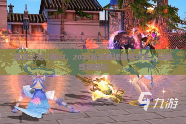 变态天龙八部sf,2025私服数据硬核对比,选服告别翻车 变态天龙八部sf,2025私服数据硬核对比,选服告别翻车