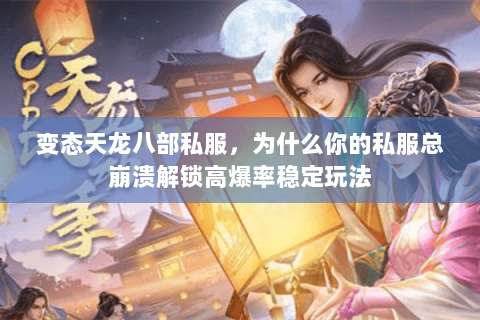 变态天龙八部私服，为什么你的私服总崩溃解锁高爆率稳定玩法