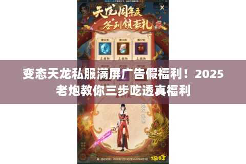变态天龙私服满屏广告假福利！2025老炮教你三步吃透真福利