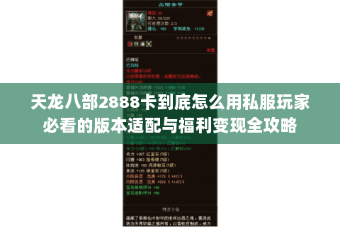 天龙八部2888卡到底怎么用私服玩家必看的版本适配与福利变现全攻略 天龙八部2888卡到底怎么用私服玩家必看的版本适配与福利变现全攻略