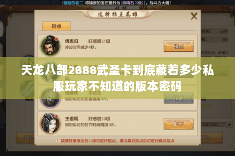 天龙八部2888武圣卡到底藏着多少私服玩家不知道的版本密码 天龙八部2888武圣卡到底藏着多少私服玩家不知道的版本密码