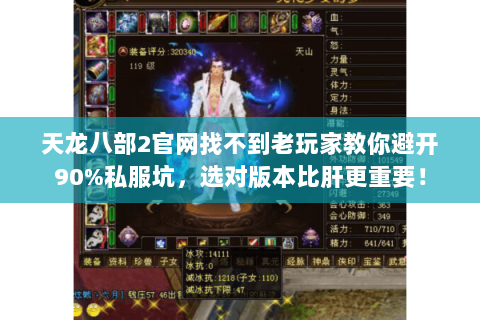 天龙八部2官网找不到老玩家教你避开90%私服坑，选对版本比肝更重要！
