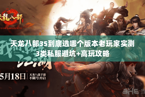 天龙八部35到底选哪个版本老玩家实测3类私服避坑+高玩攻略 天龙八部35到底选哪个版本老玩家实测3类私服避坑+高玩攻略