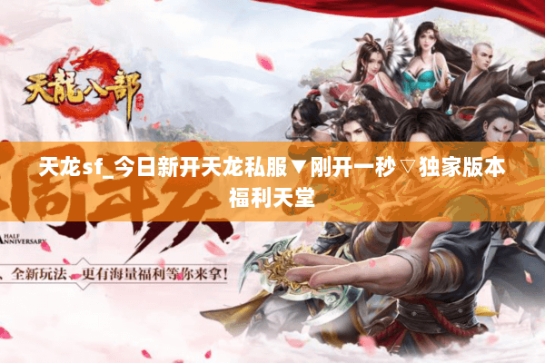 天龙sf_今日新开天龙私服▼刚开一秒▽独家版本福利天堂 天龙sf_今日新开天龙私服▼刚开一秒▽独家版本福利天堂
