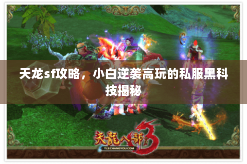 天龙sf攻略，小白逆袭高玩的私服黑科技揭秘