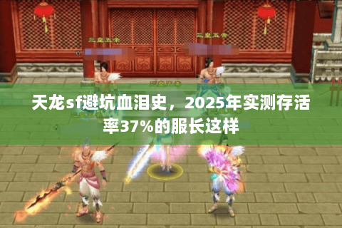 天龙sf避坑血泪史,2025年实测存活率37%的服长这样 天龙sf避坑血泪史,2025年实测存活率37%的服长这样