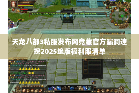 天龙八部3私服发布网竟藏官方漏洞速挖2025绝版福利服清单