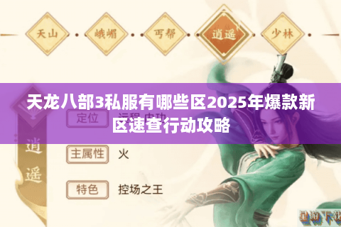 天龙八部3私服有哪些区2025年爆款新区速查行动攻略