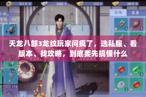 天龙八部3龙纹玩家问疯了,选私服、看版本、找攻略,到底要先搞懂什么 天龙八部3龙纹玩家问疯了,选私服、看版本、找攻略,到底要先搞懂什么