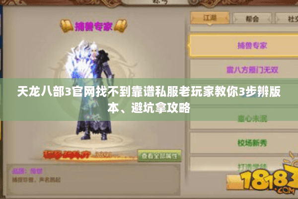 天龙八部3官网找不到靠谱私服老玩家教你3步辨版本、避坑拿攻略 天龙八部3官网找不到靠谱私服老玩家教你3步辨版本、避坑拿攻略