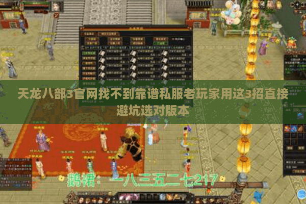 天龙八部3官网找不到靠谱私服老玩家用这3招直接避坑选对版本 天龙八部3官网找不到靠谱私服老玩家用这3招直接避坑选对版本