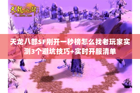 天龙八部SF刚开一秒榜怎么找老玩家实测3个避坑技巧+实时开服清单