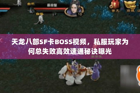 天龙八部SF卡BOSS视频，私服玩家为何总失败高效速通秘诀曝光