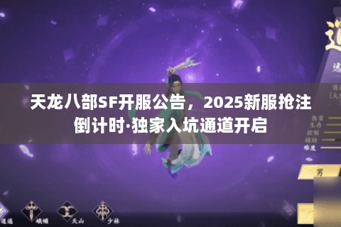 天龙八部SF开服公告，2025新服抢注倒计时·独家入坑通道开启