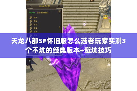 天龙八部SF怀旧服怎么选老玩家实测3个不坑的经典版本+避坑技巧 天龙八部SF怀旧服怎么选老玩家实测3个不坑的经典版本+避坑技巧