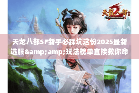天龙八部SF新手必踩坑这份2025最新选服&玩法榜单直接救你命! 天龙八部SF新手必踩坑这份2025最新选服&玩法榜单直接救你命!