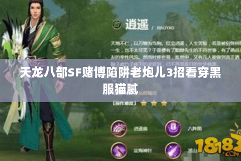 天龙八部SF赌博陷阱老炮儿3招看穿黑服猫腻 天龙八部SF赌博陷阱老炮儿3招看穿黑服猫腻