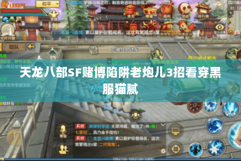 天龙八部SF赌博陷阱老炮儿3招看穿黑服猫腻 天龙八部SF赌博陷阱老炮儿3招看穿黑服猫腻