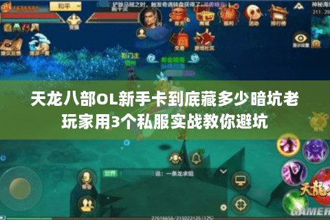 天龙八部OL新手卡到底藏多少暗坑老玩家用3个私服实战教你避坑