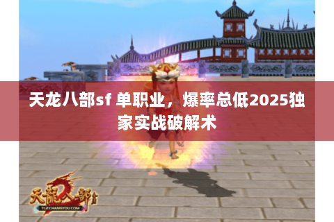 天龙八部sf 单职业,爆率总低2025独家实战破解术 天龙八部sf 单职业,爆率总低2025独家实战破解术