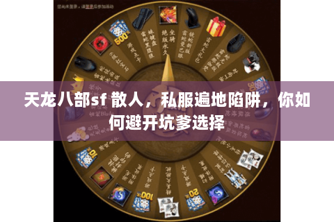 天龙八部sf 散人，私服遍地陷阱，你如何避开坑爹选择