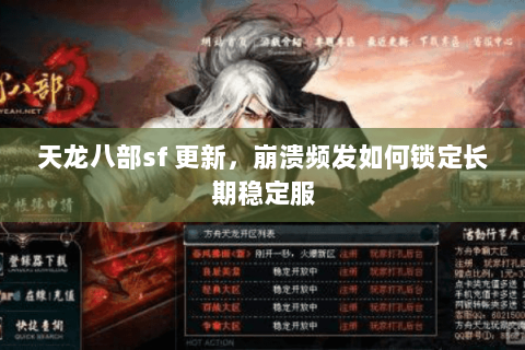 天龙八部sf 更新,崩溃频发如何锁定长期稳定服 天龙八部sf 更新,崩溃频发如何锁定长期稳定服