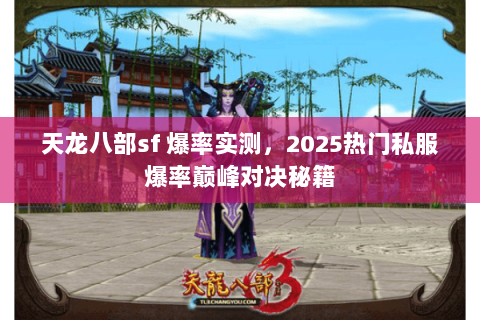 天龙八部sf 爆率实测，2025热门私服爆率巅峰对决秘籍