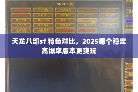 天龙八部sf 特色对比,2025哪个稳定高爆率版本更爽玩 天龙八部sf 特色对比,2025哪个稳定高爆率版本更爽玩
