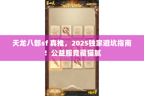 天龙八部sf 真推，2025独家避坑指南！公益服竟藏猫腻
