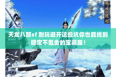 天龙八部sf 耐玩避开这些坑你也能找到稳定不氪金的宝藏服！
