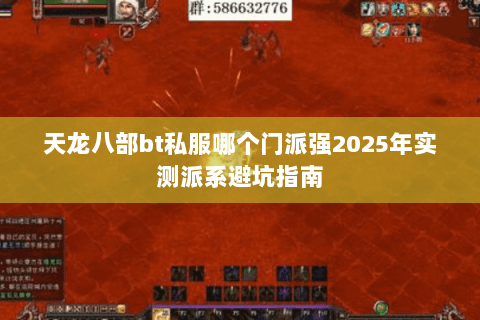 天龙八部bt私服哪个门派强2025年实测派系避坑指南 天龙八部bt私服哪个门派强2025年实测派系避坑指南