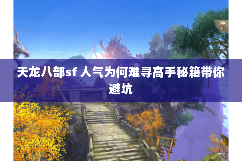 天龙八部sf 人气为何难寻高手秘籍带你避坑 天龙八部sf 人气为何难寻高手秘籍带你避坑