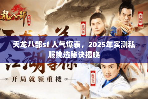 天龙八部sf 人气爆表，2025年实测私服挑选秘诀揭晓