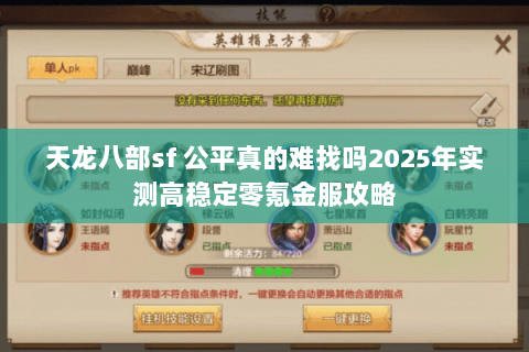 天龙八部sf 公平真的难找吗2025年实测高稳定零氪金服攻略 天龙八部sf 公平真的难找吗2025年实测高稳定零氪金服攻略