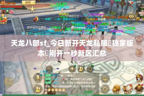 天龙八部sf_今日新开天龙私服▷独家版本◁刚开一秒新区汇总 天龙八部sf_今日新开天龙私服▷独家版本◁刚开一秒新区汇总