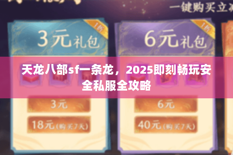 天龙八部sf一条龙,2025即刻畅玩安全私服全攻略 天龙八部sf一条龙,2025即刻畅玩安全私服全攻略