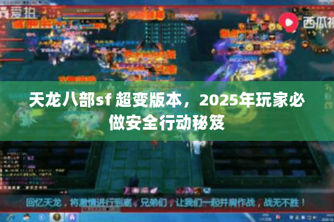 天龙八部sf 超变版本,2025年玩家必做安全行动秘笈 天龙八部sf 超变版本,2025年玩家必做安全行动秘笈