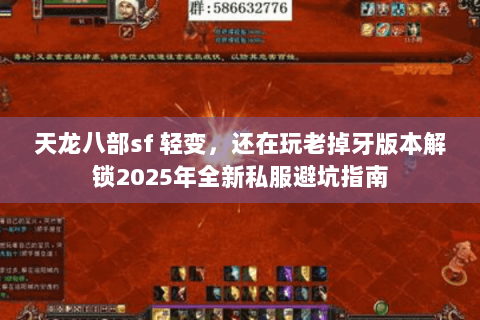 天龙八部sf 轻变,还在玩老掉牙版本解锁2025年全新私服避坑指南 天龙八部sf 轻变,还在玩老掉牙版本解锁2025年全新私服避坑指南